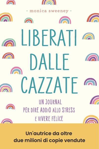 copertina del libro Liberati dalle cazzate. Un journal per dire addio allo stress e vivere felice di Monica Sweeney